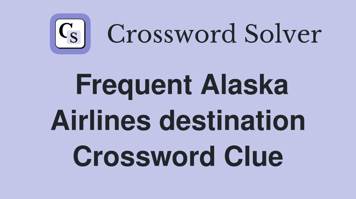 Frequent Alaska Airlines destination Crossword Clue Answers